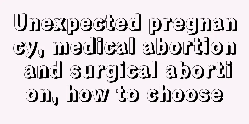 Unexpected pregnancy, medical abortion and surgical abortion, how to choose