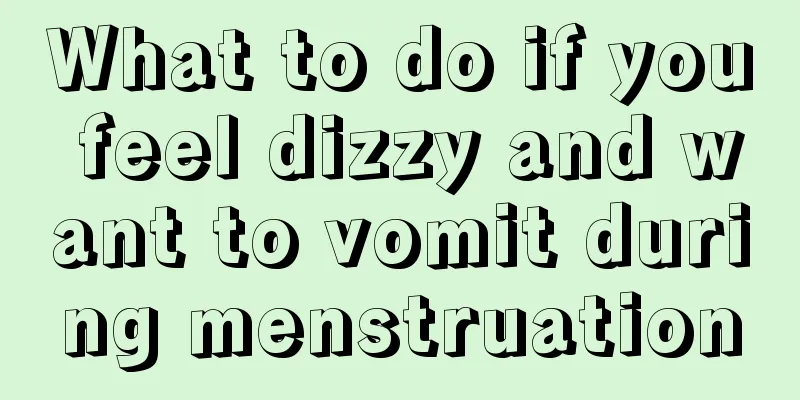 What to do if you feel dizzy and want to vomit during menstruation