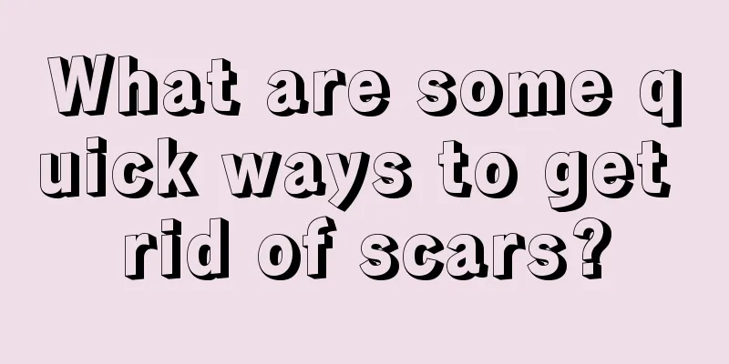 What are some quick ways to get rid of scars?