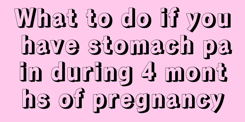 What to do if you have stomach pain during 4 months of pregnancy