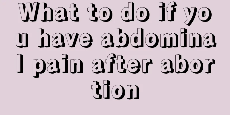 What to do if you have abdominal pain after abortion