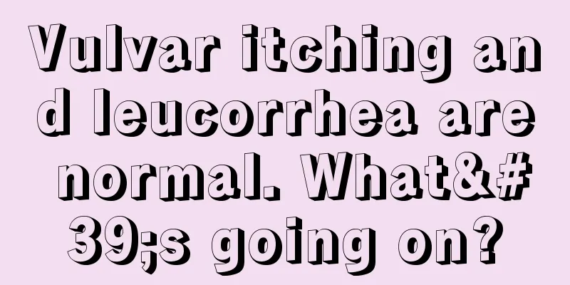 Vulvar itching and leucorrhea are normal. What's going on?