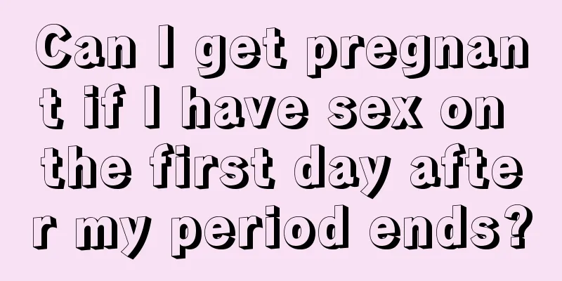 Can I get pregnant if I have sex on the first day after my period ends?