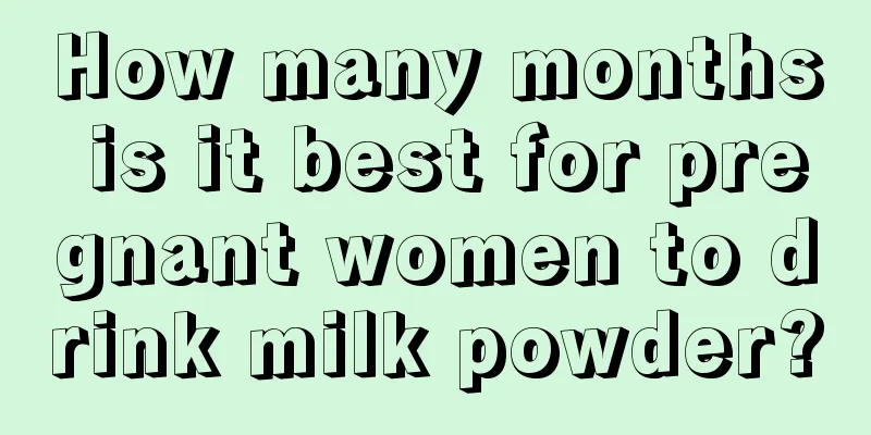 How many months is it best for pregnant women to drink milk powder?