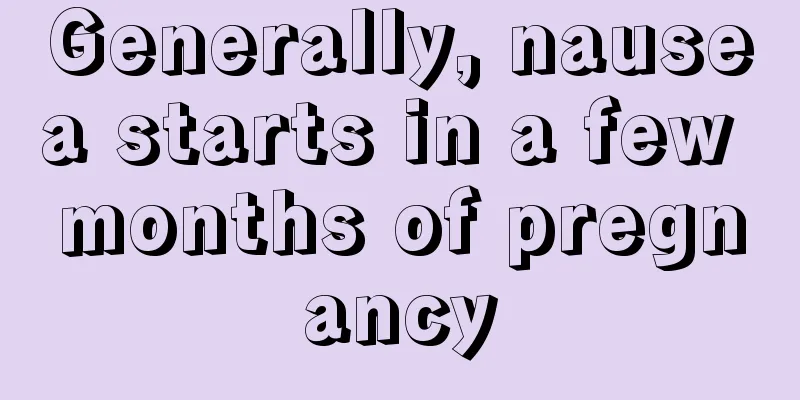 Generally, nausea starts in a few months of pregnancy