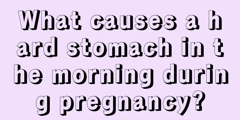 What causes a hard stomach in the morning during pregnancy?