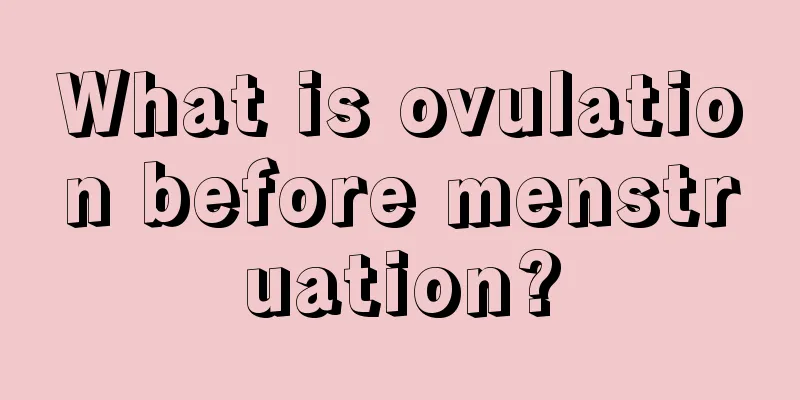 What is ovulation before menstruation?