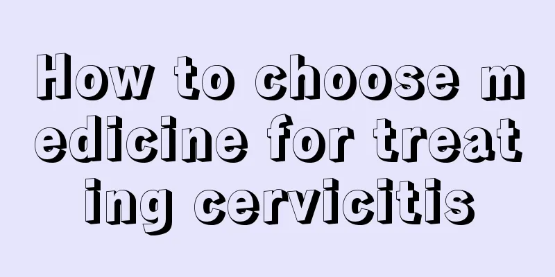 How to choose medicine for treating cervicitis