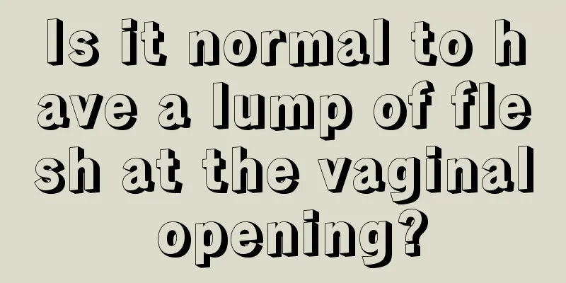 Is it normal to have a lump of flesh at the vaginal opening?