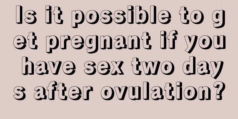 Is it possible to get pregnant if you have sex two days after ovulation?