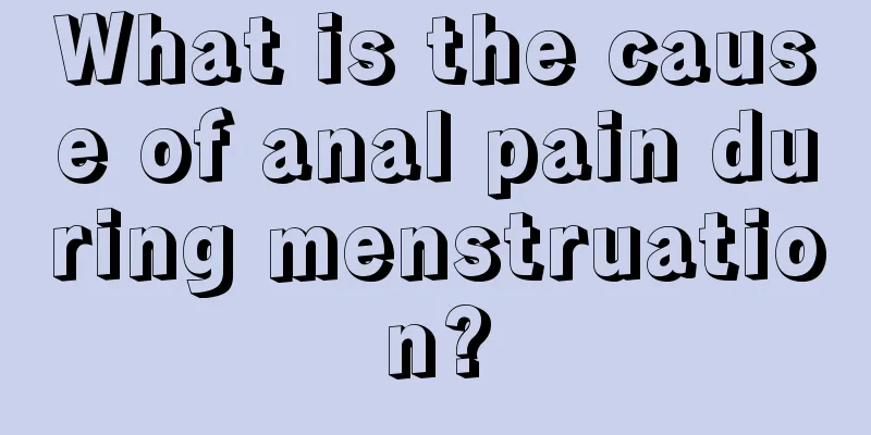 What is the cause of anal pain during menstruation?