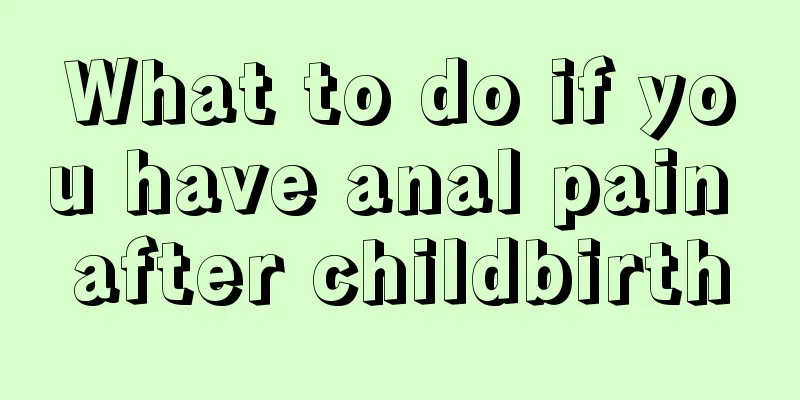 What to do if you have anal pain after childbirth