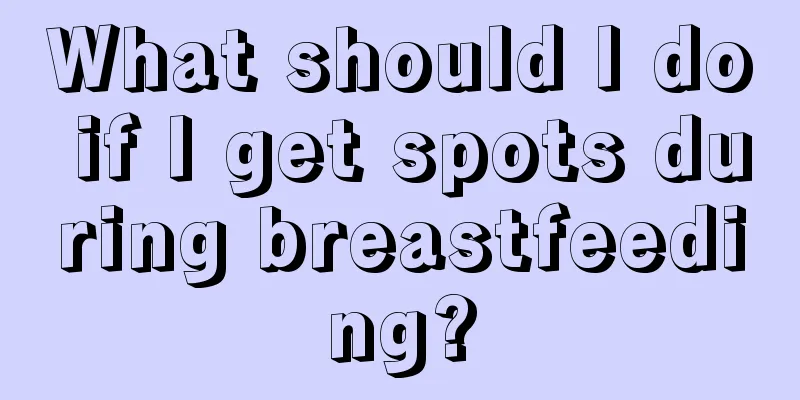 What should I do if I get spots during breastfeeding?