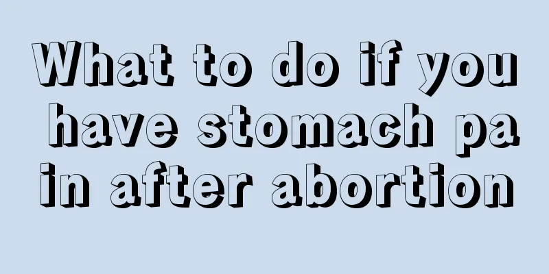 What to do if you have stomach pain after abortion