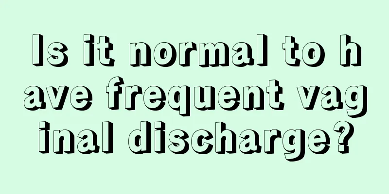 Is it normal to have frequent vaginal discharge?