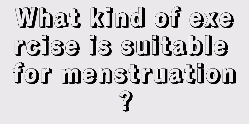 What kind of exercise is suitable for menstruation?