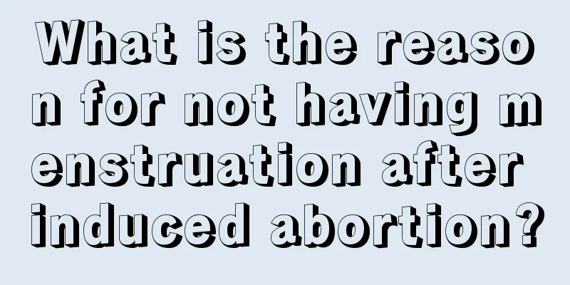 What is the reason for not having menstruation after induced abortion?