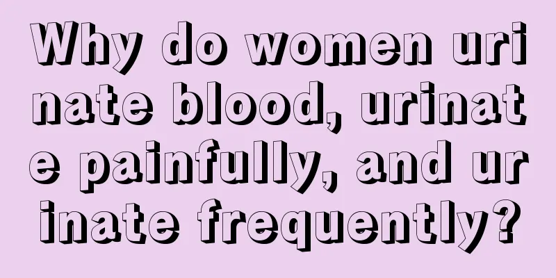 Why do women urinate blood, urinate painfully, and urinate frequently?