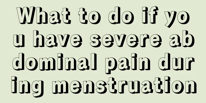 What to do if you have severe abdominal pain during menstruation