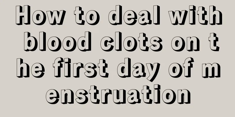 How to deal with blood clots on the first day of menstruation