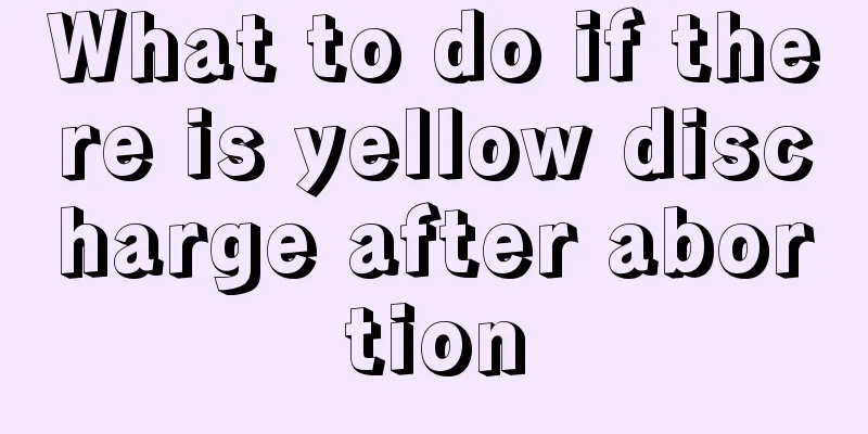 What to do if there is yellow discharge after abortion