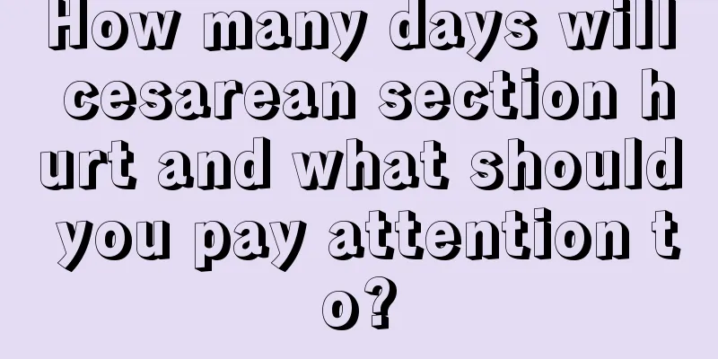 How many days will cesarean section hurt and what should you pay attention to?