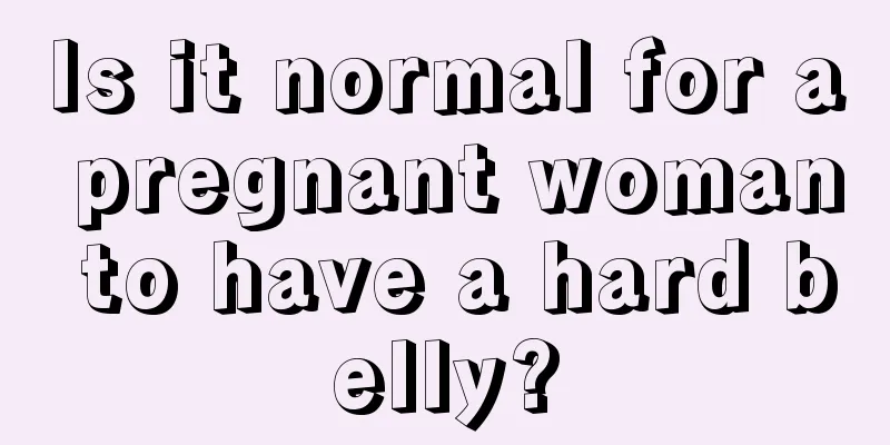 Is it normal for a pregnant woman to have a hard belly?