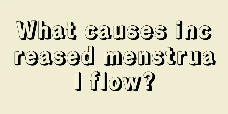 What causes increased menstrual flow?