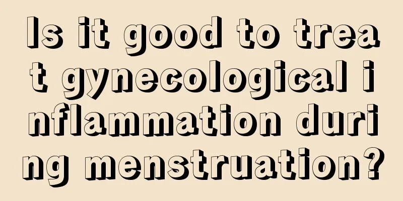 Is it good to treat gynecological inflammation during menstruation?