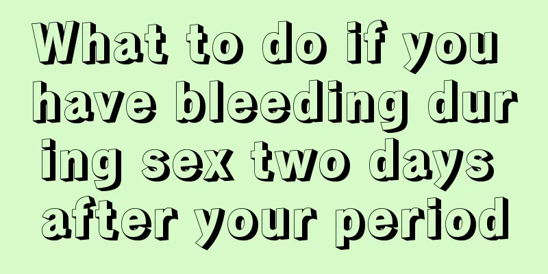 What to do if you have bleeding during sex two days after your period