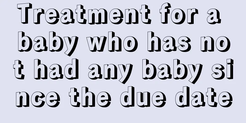 Treatment for a baby who has not had any baby since the due date