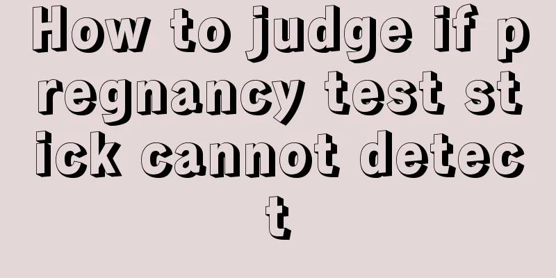 How to judge if pregnancy test stick cannot detect