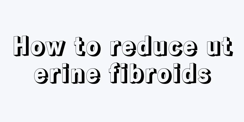 How to reduce uterine fibroids