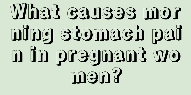 What causes morning stomach pain in pregnant women?