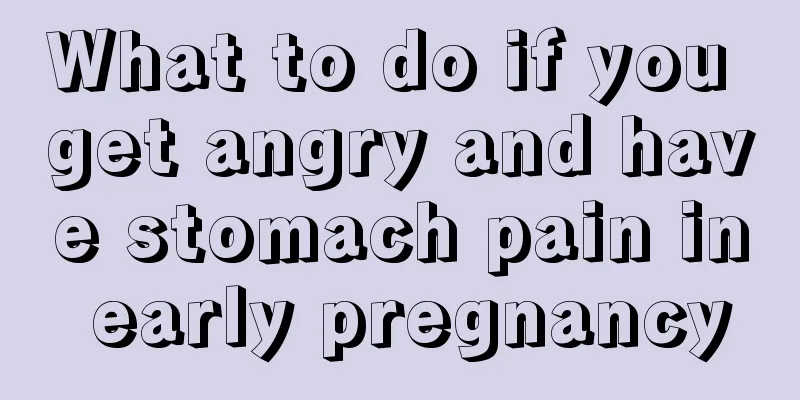 What to do if you get angry and have stomach pain in early pregnancy