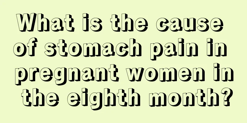 What is the cause of stomach pain in pregnant women in the eighth month?