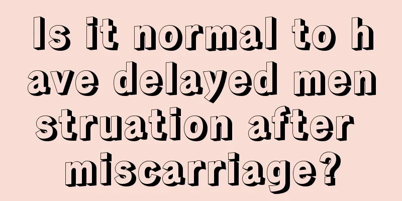 Is it normal to have delayed menstruation after miscarriage?