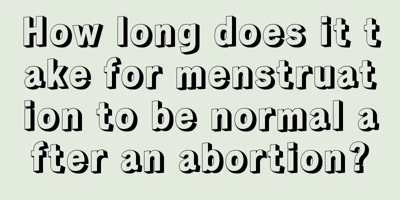 How long does it take for menstruation to be normal after an abortion?