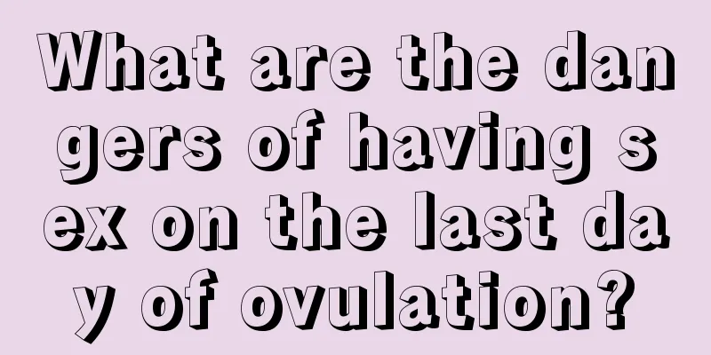 What are the dangers of having sex on the last day of ovulation?