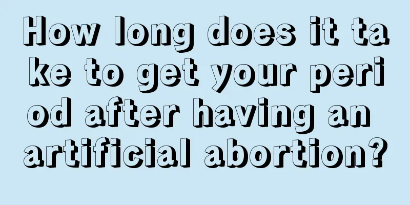 How long does it take to get your period after having an artificial abortion?