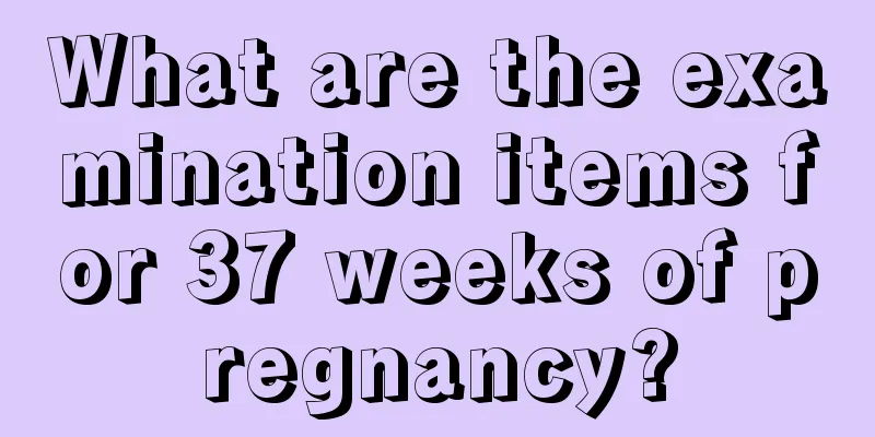 What are the examination items for 37 weeks of pregnancy?