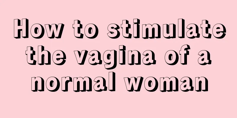 How to stimulate the vagina of a normal woman