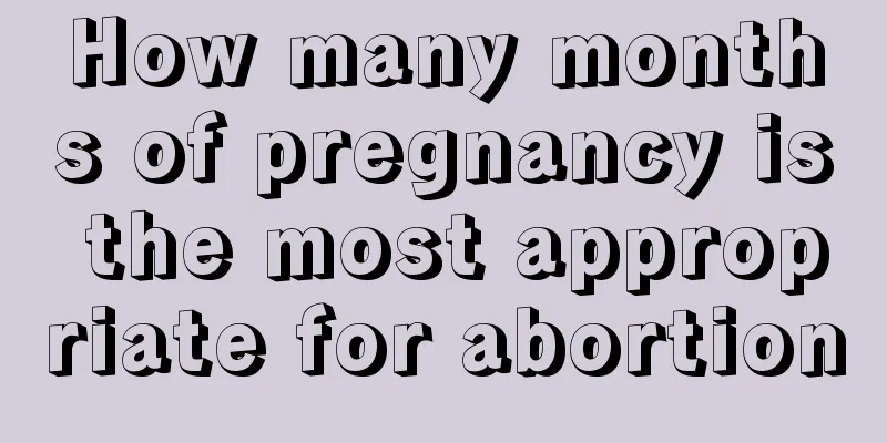 How many months of pregnancy is the most appropriate for abortion