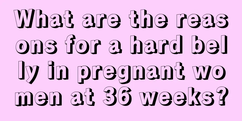 What are the reasons for a hard belly in pregnant women at 36 weeks?