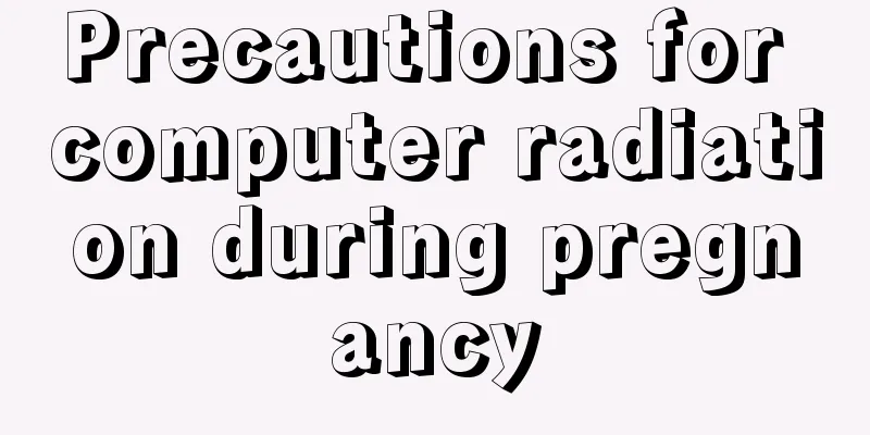 Precautions for computer radiation during pregnancy