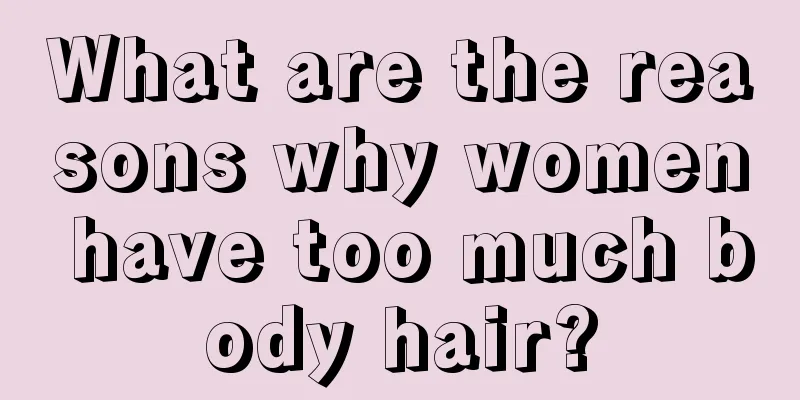 What are the reasons why women have too much body hair?