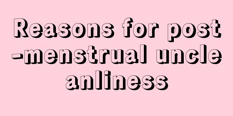 Reasons for post-menstrual uncleanliness