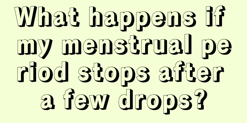 What happens if my menstrual period stops after a few drops?