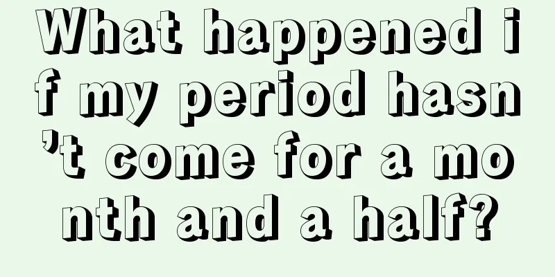 What happened if my period hasn’t come for a month and a half?