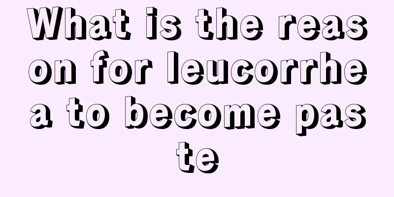 What is the reason for leucorrhea to become paste